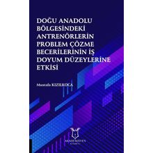 Doğu Anadolu Bölgesindeki Antrenörlerin Problem Çözme Becerilerinin İş Doyum Düzeylerine Etkisi Mustafa Kızılkoca