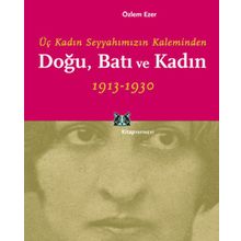 DOĞU, BATI VE KADIN ÜÇ KADIN SEYYAHIMIZIN KALEMINDEN - ÖZLEM EZER