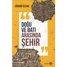 Doğu ve Batı Arasında Şehir - Görgün Özcan