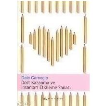 Dost Kazanma ve İnsanları Etkileme Sanatı - Dale Carnegie