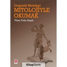Dramatik Metinleri Mitolojiyle Okumak - Tülay Yıldız Akgül
