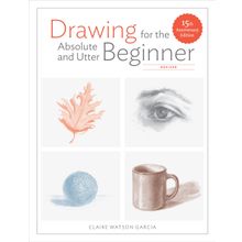 Drawing for the Absolute and Utter Beginner, Revised: 15th Anniversary Edition - Claire Watson Garcia