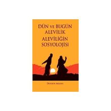 Dün ve Bugün Alevilik - Aleviliğin Sosyolojisi - Dursun Akkaya