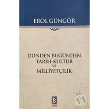 DÜNDEN BUGÜNDEN - TARIH-KÜLTÜR VE MİLLİYETÇİLİK - EROL GÜNGÖR