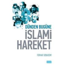 Dünden Bugüne İslami Hareket - Ferhat Özbadem