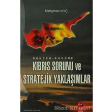 Dünden Bugüne Kıbrıs Sorunu ve Stratejik Yaklaşımlar - Süleyman Koç