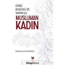 Dünü Bugünü ve Yarını ile Müslüman Kadın - Abdullah Köksal Ocaksönmez