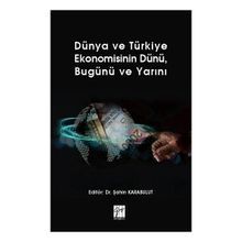 Dünya ve Türkiye Ekonomisinin Dünü Bugünü ve Yarını - Gazi Kitabevi
