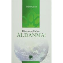 DÜNYANIN SÜSÜNE ALDANMA - İMAM-I GAZALI