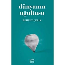 DÜNYANIN UĞULTUSU - BEHÇET ÇELİK