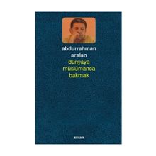 Dünyaya Müslümanca Bakmak - Abdurrahman Arslan