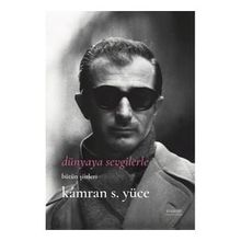 Dünyaya Sevgilerle Bütün Şiirleri - Kamran S. Yüce