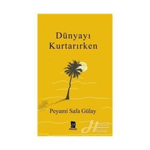Dünyayı Kurtarırken - Peyami Safa Gülay
