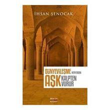 Dünyevileşme Her Yerden Aşk Kalpten Vurur - İhsan Şenocak