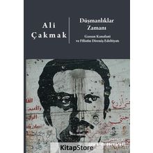 Düşmanlıklar Zamanı: Gassan Kanafani Ve Filistin Direniş Edebiyatı - Ali Çakmak