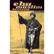 EBU MÜSLIM HORASANI BIR İHTILALCININ HIKAYESI - FAIK BULUT