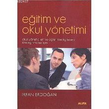 EĞİTİM VE OKUL YÖNETİMİ OKUL YÖNETİCİLERİ VE ÖĞRETİMLE İLGİLENEN TÜM EĞİTİCİLER İÇİN - İRFAN ERDOĞAN