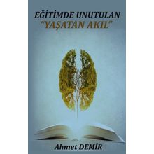 Eğitimde Unutulan Yaşatan Akıl - Ahmet Demir