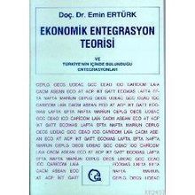 EKONOMIK ENTEGRASYON TEORISI VE TÜRKİYE NIN İÇİNDE - EMIN ERTÜRK