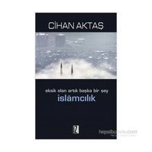 Eksik Olan Artık Başka Bir Şey İslamcılık - Cihan Aktaş