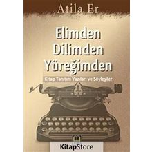 ELIMDEN DILIMDEN YÜREĞİMDEN KITAP TANITIM YAZILARI VE SÖYLEŞİLER - ATILLA ER