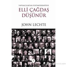 ELLI ÇAĞDAŞ DÜŞÜNÜR YAPISALCILIKTAN POSTMODERNITEYE - JOHN LECHTE