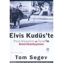 ELVIS KUDÜS`TE POST-SIYONIZM VE İSRAİL`İN AMERİKANLAŞMASI - TOM SEGEV