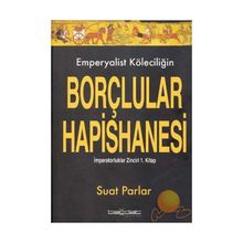 EMPERYALIST KÖLECİLİĞİN BORÇLULAR HAPISHANESI İMPARATORLUKLAR ZINCIRI 1. KITAP - SUAT PARLAR