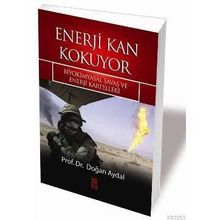 ENERJI KAN KOKUYOR BIYOKIMYASAL SAVAŞ VE ENERJI KARTELLERI - DOĞAN AYDAL