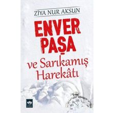 Enver Paşa ve Sarıkamış Harekatı - Ziya Nur Aksun