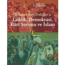 ERBAKANDAN ERDOĞANA LAIKLIK, DEMOKRASI, KÜRT SORUNU VE İSLAM - M. HAKAN YAVUZ