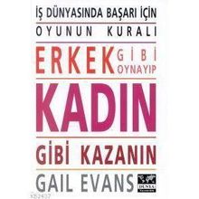 ERKEK GIBI OYNAYIP KADIN GIBI KAZANIN İŞ DÜNYASINDA BAŞARI İÇİN OYUNUN KURALI - GAIL EVANS