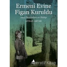 Ermeni Evine Figan Kuruldu - 1915 Destanları ve Halep-Ayhan Aktar
