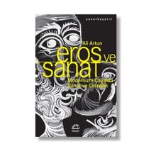 Eros ve Sanat - Modernizm Çağında Sanat ve Cinsellik - Ali Turan