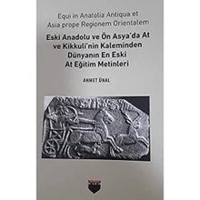 Eski Anadolu ve Ön Asya'da At ve Kikkuli'nin Kaleminden Dünyanın En Eski At Eğitim Merkezi Ahmet Ünal