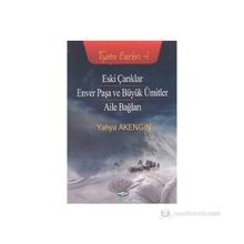 ESKI ÇARIKLAR ENVER PAŞA VE BÜYÜK ÜMİTLER - AILE BAĞLARI - YAHYA AKENGIN