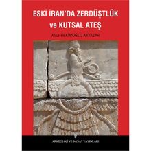 Eski İran’da Zerdüştlük ve Kutsal Ateş - Aslı Hekimoğlu Akyazar