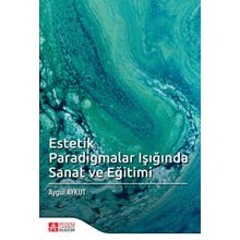 Estetik Paradigmalar Işığında Sanat ve Eğitimi - Pegem Akademi Yayıncılık