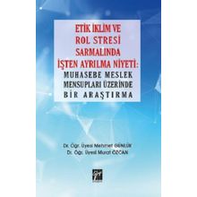 Etik İklim ve Rol Stresi Sarmalında İşten Ayrılma Niyeti: Muhasebe Meslek Mensupları Üzerinde Bir Araştırma Mehmet Günlük Murat Özcan