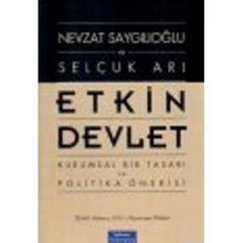 ETKIN DEVLET KURUMSAL BIR TASARI VE POLITIKA ÖNERİSİ - NEVZAT SAYGILIOĞLU;SELÇUK ARI