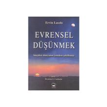 EVRENSEL DÜŞÜNMEK KÜÇÜLEN DÜNYANIN YENIDEN ŞEKİLLENİŞİ - ERVIN LASZLO