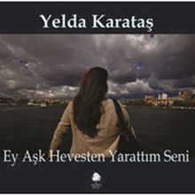EY AŞK HEVESTEN YARATTIM SENI - YELDA KARATAŞ