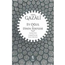 Ey Oğul - Dinin Edepleri; Eyyuhe´l-Veled - El-Edebu Fi´d-Din - İmam Gazali