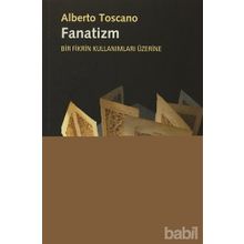 FANATIZM - BIR FIKRIN KULLANIMLARI ÜZERINE - ALBERTO TOSCANO