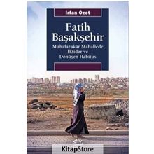 Fatih Başakşehir Muhafazakar Mahallede İktidar ve Dönüşen Habitus - İrfan Özet