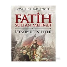 Fatih Sultan Mehmet ve İstanbul’un Fethi - Yavuz Bahadıroğlu