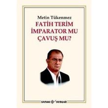 FATIH TERIM İMPARATOR MU ÇAVUŞ MU? - METIN TÜKENMEZ
