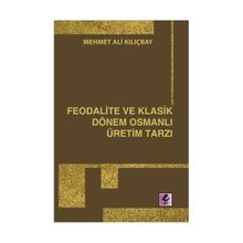 FEODALITE VE KLASIK DÖNEM OSMANLI ÜRETİM TARZI - MEHMET ALI KILIÇBAY