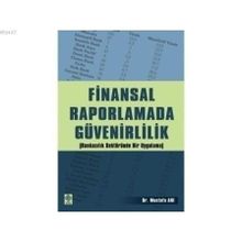 FINANSAL RAPORLAMADA GÜVENİRLİLİK (BANKACILIK SEKTÖRÜNDE BIR UYGULAMA - MUSTAFA ARI