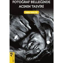 Fotoğraf Belleğinde Acının Tasviri - Sebla Selin Ok